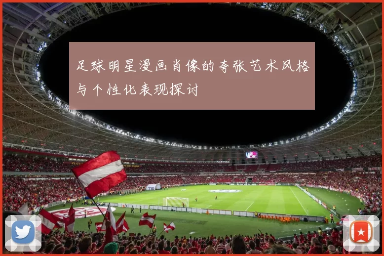 足球明星漫画肖像的夸张艺术风格与个性化表现探讨