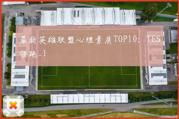 最新英雄联盟心理素质TOP10：TES领跑_1